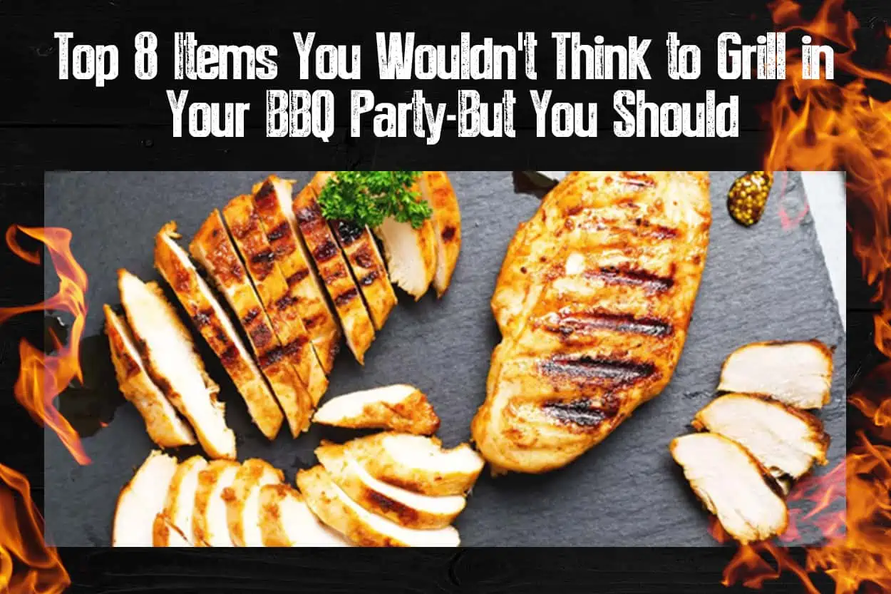 ChefsTemp Top 8 Items You Wouldn't Think to Grill in Your BBQ Party - But You Should (1)