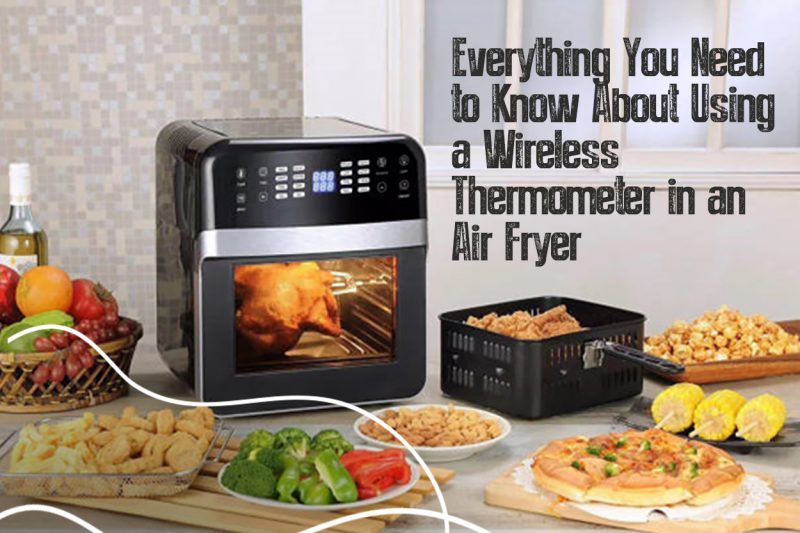 Guide Using a Wireless Meat Thermometer in an Air Fryer ChefsTemp
